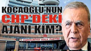 KOCAOĞLU'NUN CHP'DEKİ AJANI KİM? 