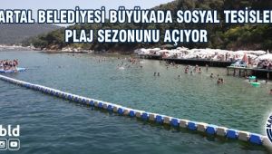 KARTAL BELEDİYESİ BÜYÜKADA SOSYAL TESİSLERİ PLAJ SEZONUNUAÇIYOR