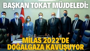 BAŞKAN TOKAT MÜJDELEDİ: MİLAS 2022'DE DOĞALGAZA KAVUŞUYOR