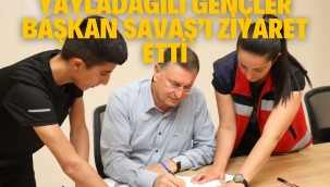 YAYLADAĞILI GENÇLER BAŞKAN SAVAŞ'I ZİYARET ETTİ