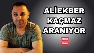 ALİEKBER KAÇMAZ ARANIYOR