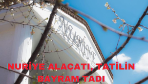 YAZ AYLARININ SERİN ADRESİ ÇEŞME ALAÇATI'DA NURİYE ALAÇATI, TATİLİN BAYRAM TADI